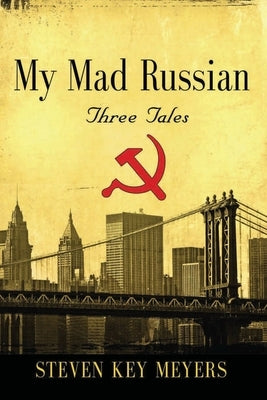 My Mad Russian: Three Tales by Meyers, Steven Key