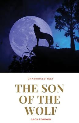 The Son of the Wolf: A novel by Jack London by London, Jack