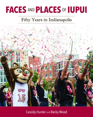 Faces and Places of Iupui: Fifty Years in Indianapolis by Hunter, Cassidy