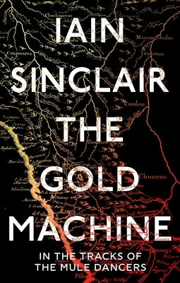 The Gold Machine: In the Tracks of the Mule Dancers by Sinclair, Iain