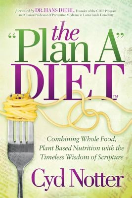 The Plan a Diet: Combining Whole Food, Plant Based Nutrition with the Timeless Wisdom of Scripture by Notter, Cyd