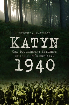 Katyn 1940: The Documentary Evidence of the West's Betrayal by Maresch, Eugenia