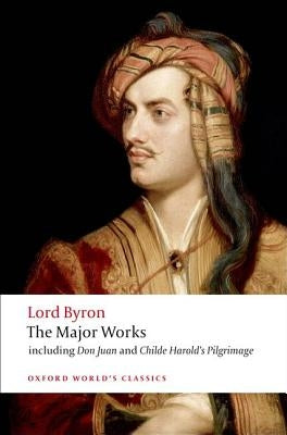 Lord Byron: The Major Works by Byron, George Gordon Lord