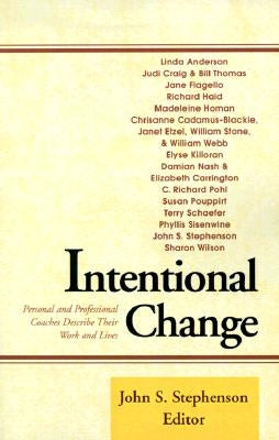 Intentional Change: Personal and Professional Coaches Describe Their Work and Lives by Stephenson, John S.