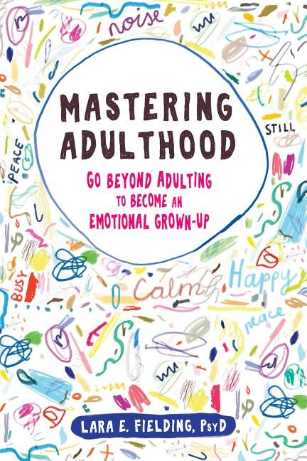 Mastering Adulthood: Go Beyond Adulting to Become an Emotional Grown-Up by Fielding, Lara E.