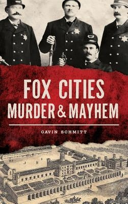 Fox Cities Murder & Mayhem by Schmitt, Gavin
