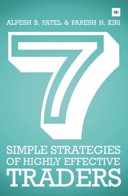 7 Simple Strategies of Highly Effective Traders: Winning Technical Analysis Strategies That You Can Put Into Practice Right Now by Kiri, Paresh H.