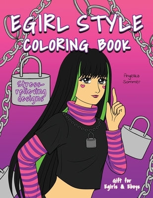 Egirl Style Coloring Book: A Fun, Easy, And Relaxing Coloring Gift Book with Stress-Relieving Designs and Fashion Ideas for Egirls and Eboys by Sommer, Angelika