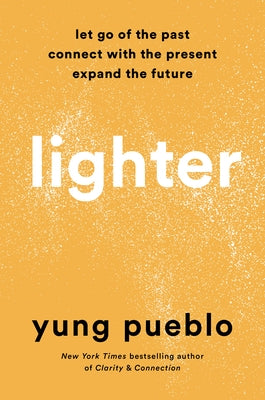 Lighter: Let Go of the Past, Connect with the Present, and Expand the Future by Pueblo, Yung