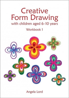 Creative Form Drawing with Children Aged 6-10 Years: Workbook 1 by Lord, Angela