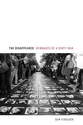 The Disappeared: Remnants of a Dirty War by Ferguson, Sam