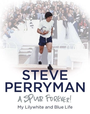 Steve Perryman: A Spur Forever by Perryman, Steve