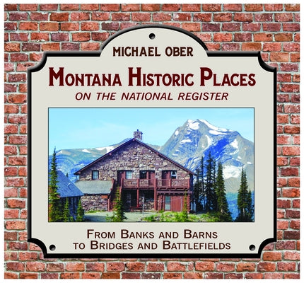 Montana Historic Places on the National Register: From Banks and Barns to Bridges and Battlefields by Ober, Michael