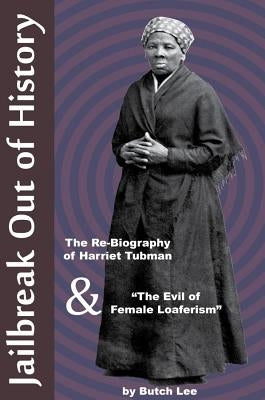 Jailbreak Out of History: The Re-Biography of Harriet Tubman and "The Evil of Female Loaferism" by Lee, Butch
