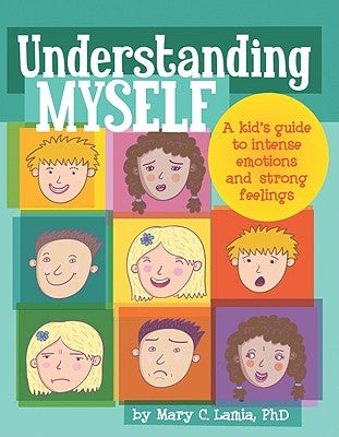 Understanding Myself: A Kid's Guide to Intense Emotions and Strong Feelings by Lamia, Mary C.
