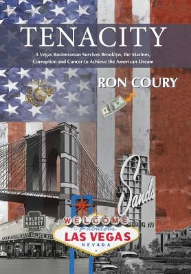 Tenacity: A Vegas Businessman Survives Brooklyn, the Marines, Corruption and Cancer to Achieve the American Dream: A True Life S by Coury, Ron