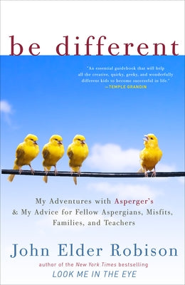 Be Different: My Adventures with Asperger's and My Advice for Fellow Aspergians, Misfits, Families, and Teachers by Robison, John Elder