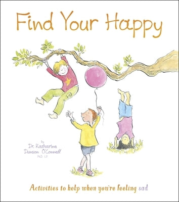 Find Your Happy: Activities to Help When You're Feeling Sad by O'Connell, Katie