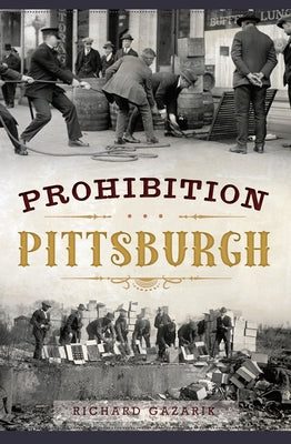 Prohibition Pittsburgh by Gazarik, Richard