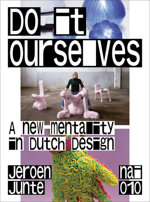 Do It Ourselves: A New Mentality in Dutch Design by Junte, Jeroen