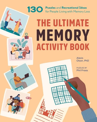 The Ultimate Memory Activity Book: 130 Puzzles and Recreational Ideas for People Living with Memory Loss by Olson, Alexis, PhD