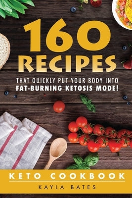 Keto Cookbook: 160 Recipes That QUICKLY Put Your Body into Fat-Burning Ketosis Mode! by Bates, Kayla