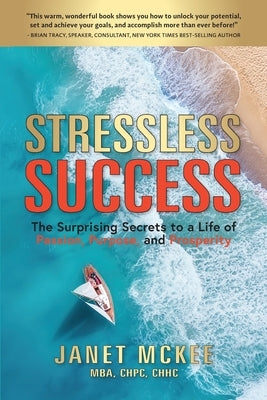 Stressless Success: The Surprising Secrets to a Life of Passion, Purpose, and Prosperity by McKee, Janet