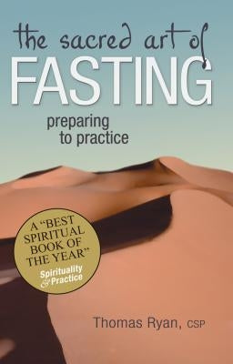 The Sacred Art of Fasting: Preparing to Practice by Ryan, Thomas