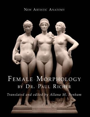 New Artistic Anatomy: Female Morphology by Richer, Paul