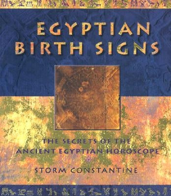 Egyptian Birth Signs: The Secrets of the Ancient Egyptian Horoscope by Constantine, Storm