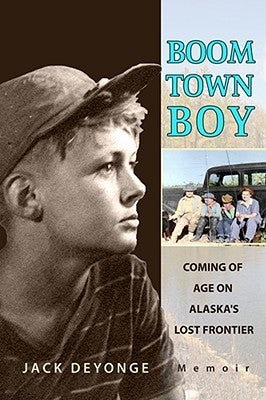 Boom Town Boy: Coming of Age in Alaska's Lost Frontier by de Yonge, Jack
