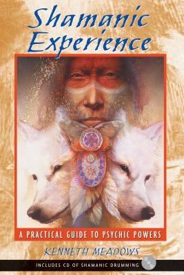 Shamanic Experience: A Practical Guide to Psychic Powers by Meadows, Kenneth