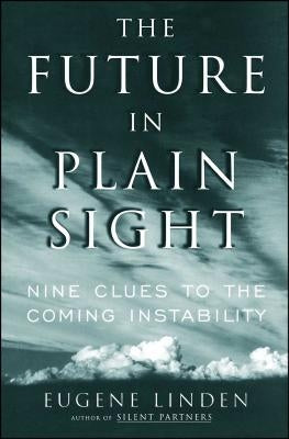 The Future in Plain Sight: Nine Clues to the Coming Instability by Linden, Eugene
