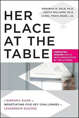 Her Place at the Table: A Woman's Guide to Negotiating Five Key Challenges to Leadership Success by Kolb, Deborah M.