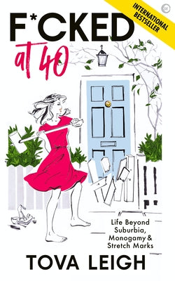 F*cked at 40: Life Beyond Suburbia, Monogamy and Stretch Marks by Leigh, Tova