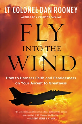 Fly Into the Wind: How to Harness Faith and Fearlessness on Your Ascent to Greatness by Rooney, Lt Colonel Dan