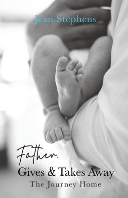 Father Gives & Takes Away: The Journey Home by Stephens, Jean