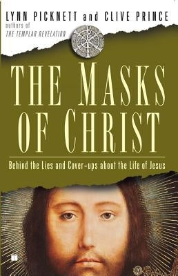 The Masks of Christ: Behind the Lies and Cover-Ups about the Life of Jesus by Picknett, Lynn