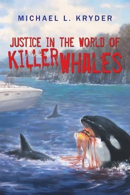 Justice in the World of Killer Whales by Kryder, Michael L.