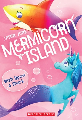 Wish Upon a Shark (Mermicorn Island #4), 4 by June, Jason