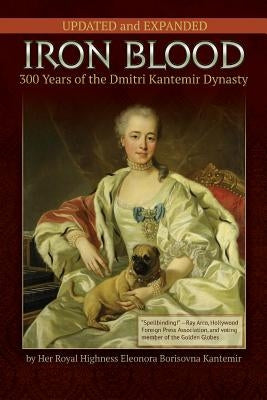 IRON BLOOD--300 Years of the Dmitri Kantemir Dynasty: Updated and Revised by Kantemir, Princess Eleonora Borisovna