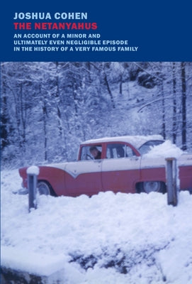 The Netanyahus: An Account of a Minor and Ultimately Even Negligible Episode in the History of a Very Famous Family by Cohen, Joshua
