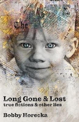 Long Gone & Lost: True Fictions and Other Lies by Horecka, Bobby