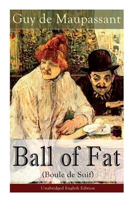 The Ball of Fat (Boule de Suif) - Unabridged English Edition: The Principle of the Greatest-Happiness: What Is Utilitarianism (Proofs & Principles), C by de Maupassant, Guy