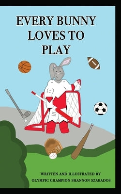 Every Bunny Loves to Play by Szabados, Shannon