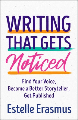 Writing That Gets Noticed: Find Your Voice, Become a Better Storyteller, Get Published by Erasmus, Estelle