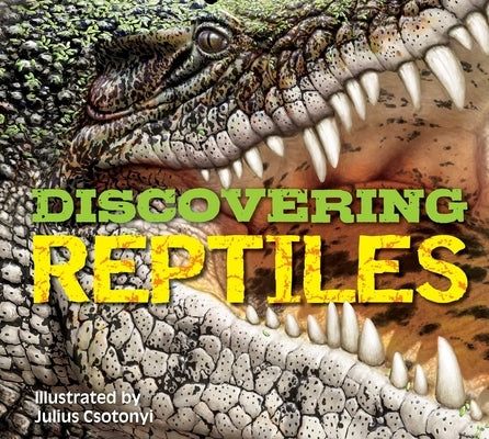 Discovering Reptiles: The Ultimate Handbook to the Reptiles of the World! by Csotonyi