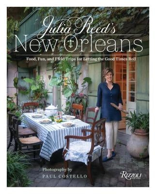 Julia Reed's New Orleans: Food, Fun, and Field Trips for Letting the Good Times Roll by Reed, Julia