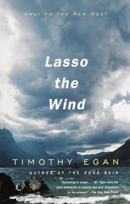 Lasso the Wind: Away to the New West by Egan, Timothy