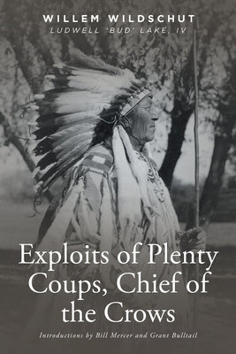 Exploits of Plenty Coups, Chief of the Crows by Wildschut, Willem